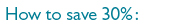 How to save 30%