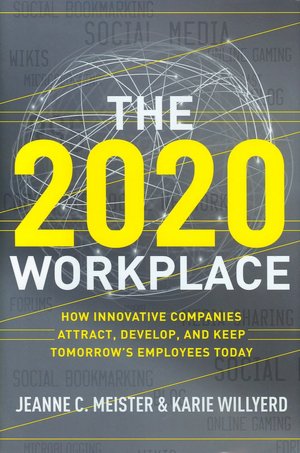 The 2020 Workplace: How Innovative Companies Attract, Develop, and Keep Tomorrow's Employees Today