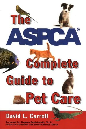 The ASPCA Complete Guide to Pet Care (Reference) David L. Carroll and Stephen Zawistowski