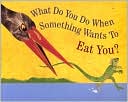 What Do You Do When Something Wants To Eat You?