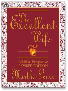 The Excellent Wife: A Biblical Perspective Martha Peace