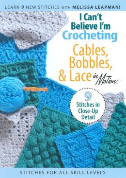 I Can't Believe I'm Knitting: Cables, Bobbles & Lace in Motion