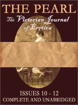 The Pearl Vol. IV: The Scandalous Victorian Journal of Erotica Issues 10-12