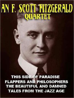 An F. Scott Fitzgerald Quartet: This Side of Paradise; Flappers and Philosophers; The Beautiful and the Damned; Tales from the Jazz Age