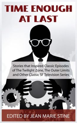 Time Enough at Last: Stories that Inspired Classic Episodes of The Twilight Zone, The Outer Limits and Other Classic SF Television Series