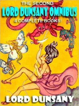 The Second Lord Dunsany Omnibus: Tales of Three Hemispheres; Time and the Gods; Tales of War; Don Rodriguez
