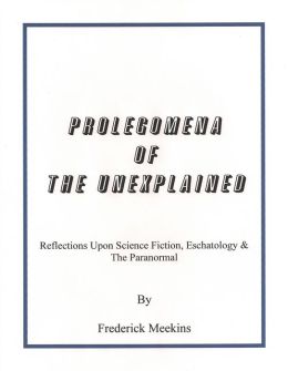 Prolegomena Of The Unexplained: Reflections Upon Science Fiction, Eschatology & The Paranormal