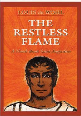 The Restless Flame: A Novel about Saint Augustine Louis de Wohl