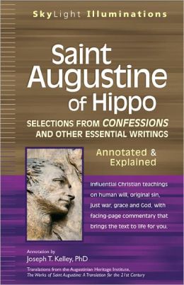 Saint Augustine of Hippo: Selections from Confessions and Other Essential Writings--Annotated & Explained