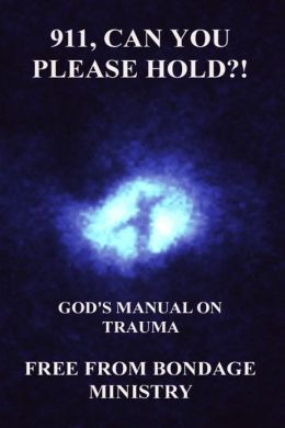 911, Can You Please Hold?! God's Manual For Trauma And PTSD.