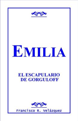 Emilia: El Escapulario De Gorguloff (Emilia Leclerc) (Spanish Edition) Francisco R. Velazquez