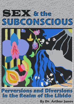 Sex & The Subconscious: Perversions and Diversions in the Realm of the Libido