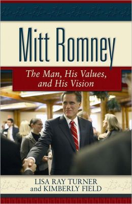 Mitt Romney: The Man, His Values, and His Vision