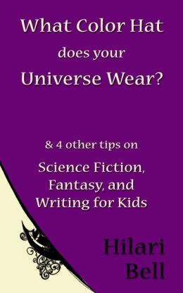 What Color Hat does your Universe Wear? & 4 other tips on Science Fiction, Fantasy and Writing for Kids