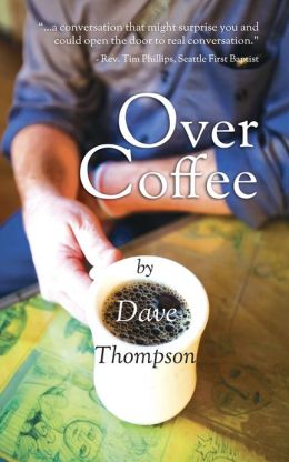 Over Coffee: A Conversation For Gay Partnership and Conservative Faith Dave Thompson