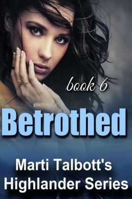 Betrothed, Book 6 (Marti Talbott's Highlander Series)