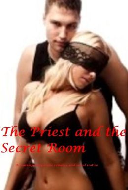 The Priest and The Secret Room (sexy, Romance, erotica) Kay Raines