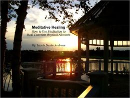 Meditative Healing - How to Use Meditation to Heal Common Physical Ailments