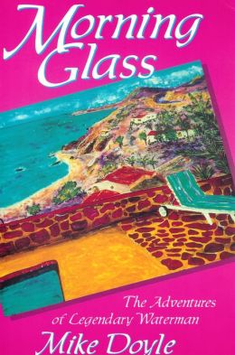 Morning Glass: The Adventures of Legendary Waterman Mike Doyle