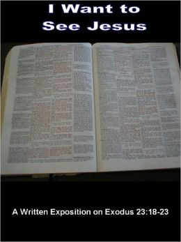 I Want To See Jesus ; Sermon on Exodus 23:18-23