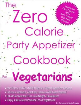 The Zero Calorie Party Appetizer Cookbook For Vegetarians