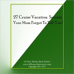 27 Cruise Vacation Secrets Your Mom Forgot To Tell You About Or Your Money Back!