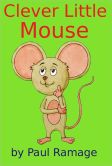 Book Cover Image. Title: Clever Little Mouse (A Children's Picture eBook), Author: Paul Ramage