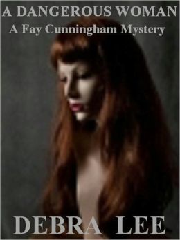 A Dangerous Woman (A Fay Cunningham Mystery-Book 1) Debra Lee