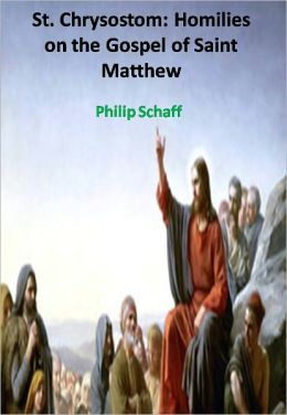 St. Chrysostom: Homilies on the Gospel of Saint Matthew