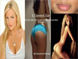 I CANNOT LIE (I Love the Ass, Lips and Breast on that Woman)