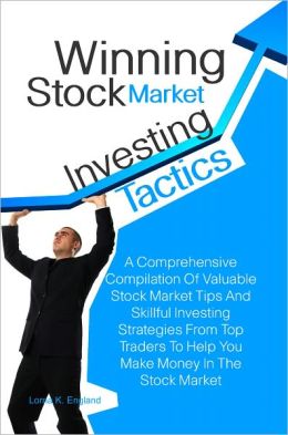Winning Stock Market Investing Tactics: A Comprehensive Compilation Of Valuable Stock Market Tips And Skillful Investing Strategies From Top Traders To Help You Make Money In The Stock Market Lorna K. England