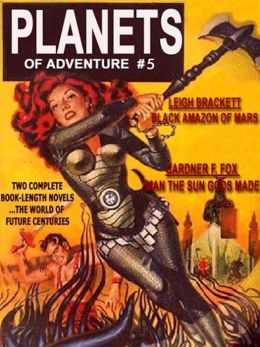 Planets of Adventure #5: The Man the Sun Gods Made by Gardner F. Fox & The Black Amazon of Mars by Leigh Brackett