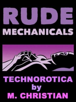 RUDE MECHANICALS: Technorotica