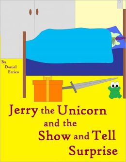 Jerry the Unicorn and the Show and Tell Surprise (PLUS Surprise eBook!) Daniel Errico