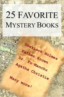 25 Favorite Mystery Books (80 Complete Mysteries! Sherlock Holmes, Father Brown, Dr. Fu-Manchu, Poirot, Moonstone, Secret Adversary, Mysterious Affair at Styles, Angel of Terror, Middle Temple Murder, Thirty-Nine Steps, Greenmantle, Mr. Standfast, +)