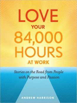 Love Your 84,000 Hours at Work: Stories on the Road from People with Purpose and Passion