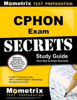 CPHON Exam Secrets Study Guide: CPHON Test Review for the ONCC Certified Pediatric Hematology Oncology Nurse Exam CPHON Exam Secrets Test Prep Team
