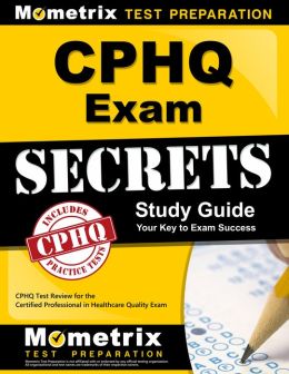 CPHQ Exam Secrets Study Guide: CPHQ Test Review for the Certified Professional in Healthcare Quality Exam CPHQ Exam Secrets Test Prep Team