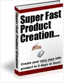 Super Fast Product Creation: How To Create Your Very Own Info Product In 5 Days Or Less!