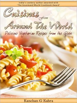 Cuisines From Around The World - Delicious Vegetarian Recipes From The Globe