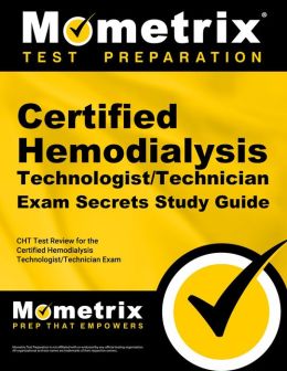 Certified Hemodialysis Technologist/Technician Exam Secrets Study Guide: CHT Test Review for the Certified Hemodialysis Technologist/Technician Exam CHT Exam Secrets Test Prep Team