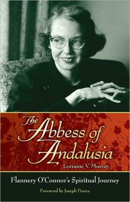 The Abbess of Andalusia: A Spiritual Biography of Flannery O'Connor