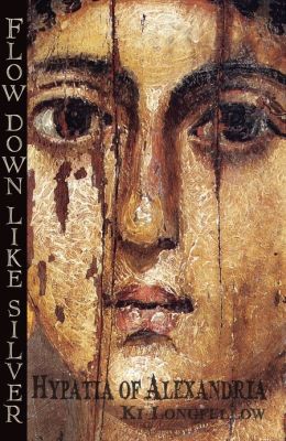 Flow Down Like Silver: Hypatia of Alexandria