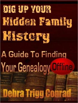 Dig Up Your Hidden Family History: A Guide To Finding Your Genealogy OFFLINE