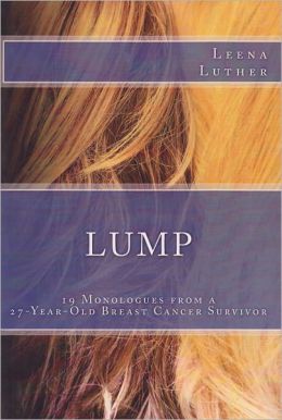 Lump: 19 Monologues from a 27-Year-Old Breast Cancer Survivor Leena Luther