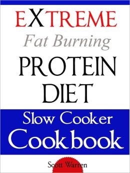 The Extreme Fat Burning Protein Diet Slow Cooker Cookbook