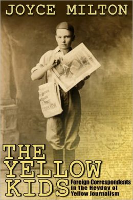 The Yellow Kids: Foreign Correspondents in the Heyday of Yellow Journalism