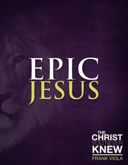 Epic Jesus: The Christ You Never Knew