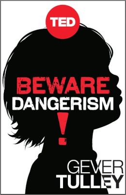 Beware Dangerism!: Why We Worry About the Wrong Things and What It's Doing to Our Kids