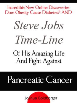 Incredible New Online Discoveries Does Obesity Cause Diabetes? AND Steve Jobs Time-Line Of His Amazing Life And Fight Against Pancreatic Cancer
